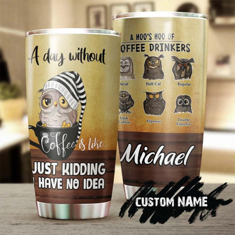 Without Coffee Like Just Kidding Have No Idea Funny Owl Personalized Coffee Tumblerbirthday Christmas Gift For Coffee Lover For Him For Her - Thegiftio UK