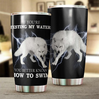 Wolf If You Are Testing My Waters Steel Tumbler Wolf Lover Tumbler Birthday Gift Gift For Her For Him Unique Present - Thegiftio UK
