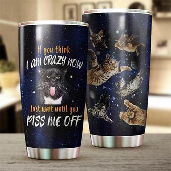 You Think I Am Crazy Now Just Wait Until You Piss Me Off Personalized Tumblercat Tumbler Gift For Cat Mom Cat Dad Gift For Cat Lover - Thegiftio
