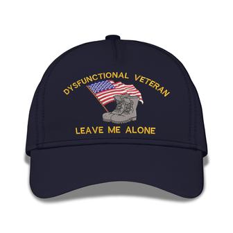 Dysfunctional Veteran Leave Me Alone Embroidered Baseball Caps American Flag - Monsterry AU