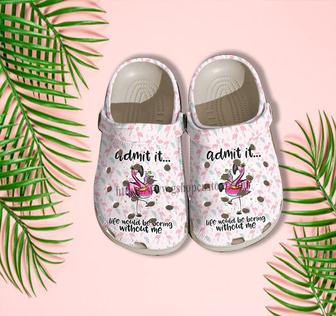 Admit It Life Would Be Boring Without Flamingo Croc Shoes - Flamingo Pool Party Shoes Croc Clogs Customize Gift Besties - Monsterry UK