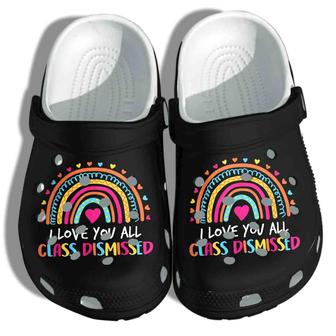 I Love You All Shoes - Class Dismissed Clog Birthday Gift For Boy Girl Teacher - Monsterry
