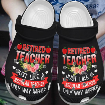 Retired Teacher Just Like A Regular Teacher Only Way Happier Clogband Clog Shoes For Men Women - Monsterry