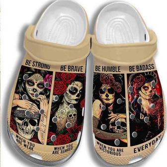 Sugar Skull Girl Be Strong Humble Clog Shoesshoes Tattoo Women Be Brave Badass Crocbland Clog Gifts For Women - Monsterry