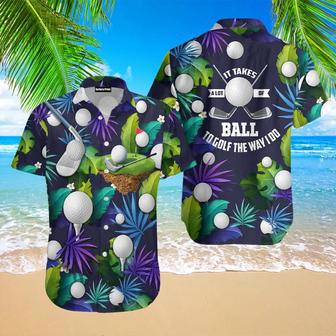 Golf Funny It Takes A Lot Of Balls To Golf The Way I Do Tropical Golf Lover Aloha S For Men & For Women Unisex Hawaiian Shirt Aloha Shirt | Newhawaiianshirts CA