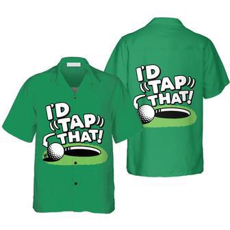 I'd Tap That Hawaiian Shirt, Golf Hawaiian Shirt For Men, Golf Shirts Summer Gifts | Newhawaiianshirts DE