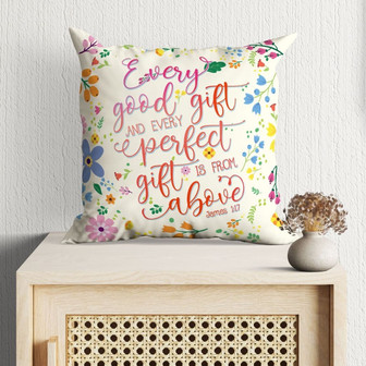 Bible Verse Pillow - Jesus Pillow - Christian, Flowers Pillow - Gift For Christian - James 1:17 Every Good Gift And Every Perfect Gift Is From Above Pillow - Monsterry