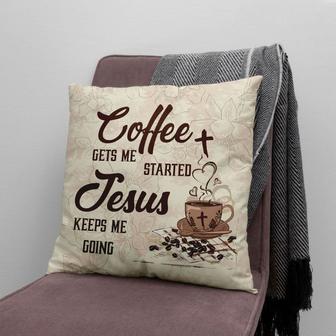 Bible Verse Pillow - Jesus Pillow - Coffee Cup, Cross Symbol Pillow - Gift For Christian - Coffee Get Me Started Jesus Keeps Me Going Christian Pillow - Monsterry AU