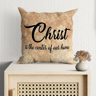 Bible Verse Pillow - Jesus Pillow - Gift For Christian - Christ Is The Center Of Our Home Christian Pillow - Monsterry