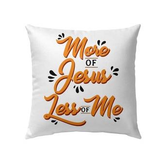 Bible Verse Pillow - Jesus Pillow - Gift For Christian - More Of Jesus Less Of Me Christian Pillow - Monsterry