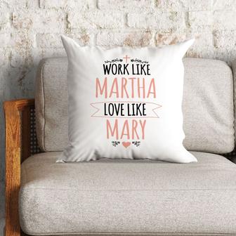 Christian Throw Pillow, Faith Pillow, Jesus Pillow, Inspirational Pillow - Work Like Martha Love Like Mary - Monsterry DE