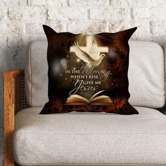 Jesus Pillow - Christian, Cross, Dove Pillow - Gift For Christian - In The Morning When I Rise Give Me Jesus Pillow - Monsterry CA