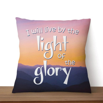 Jesus Pillow - Christian Pillow - Gift For Christian - I Will Live By The Light Of The Glory Pillow - Monsterry