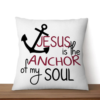 Jesus Pillow - Christian, Anchor Pillow - Gift For Christian - Jesus Is The Anchor Of My Soul Pillow - Monsterry