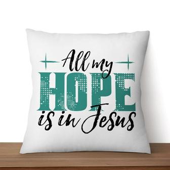 Jesus Pillow - Christian, Cross Pillow - Gift For Christian - All My Hope Is In Jesus Pillow - Monsterry CA