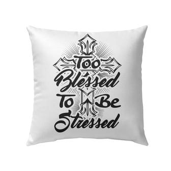 Jesus Pillow - Cross Pillow - Gift For Christian - Too Blessed To Be Stressed Pillow - Monsterry CA
