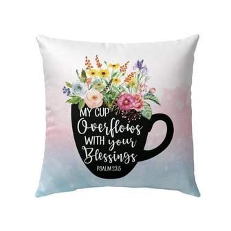 Jesus Pillow - Cup Of Flowers Pillow - Gift For Christan - Psalm 23:5 My Cup Overflows With Your Blessings Throw Pillow - Monsterry