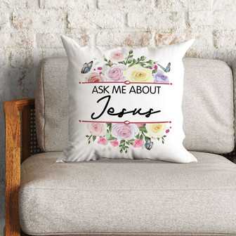 Jesus Pillow - Flowers Pillow - Gift For Christian - Ask Me About Jesus Pillow - Monsterry