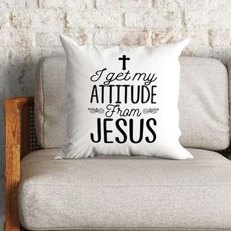 Jesus Pillow - Gift For Christian - I Get My Attitude From Jesus Pillow - Monsterry CA