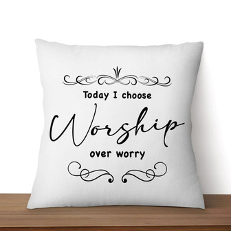 Jesus Pillow - Gift For Christian - Today I Choose Worship Over Worry Pillow - Monsterry
