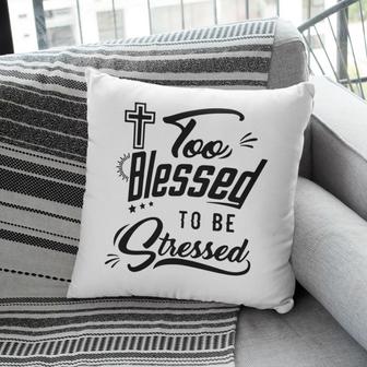 Jesus Pillow - Gift For Christian - Too Blessed To Be Stressed Pillow - Cross Pillow - Monsterry CA