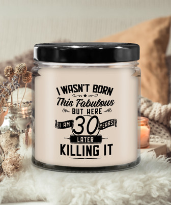 I Wasn't Born This Fabulous But Here I Am 30 Years Later Killing It Candle 9 Oz Vanilla Scented Soy Wax Blend Candles Funny Gift - Monsterry