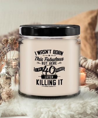 I Wasn't Born This Fabulous But Here I Am 40 Years Later Killing It Candle 9 Oz Vanilla Scented Soy Wax Blend Candles Funny Gift - Monsterry