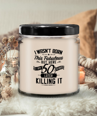I Wasn't Born This Fabulous But Here I Am 50 Years Later Killing It Candle 9 Oz Vanilla Scented Soy Wax Blend Candles Funny Gift - Monsterry