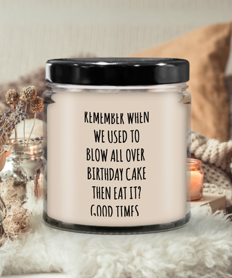 Remember When We Used To Blow All Over Birthday Cake Then Eat It? Good Times. Candle 9 Oz Vanilla Scented Soy Wax Blend Candles Funny Gift - Monsterry