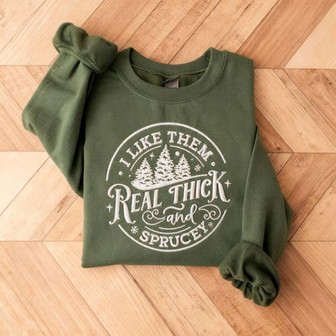 I Like Them Real Thick And Sprucy Embroidered Sweatshirt - Monsterry