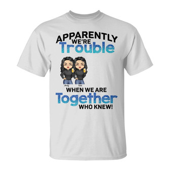 Apparently We're Trouble Custom T-Shirt - Best Friends Gift - Thegiftio UK