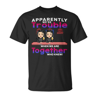 Apparently We're Trouble Custom T-Shirt - Gift for Besties - Thegiftio UK