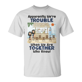Apparently We're Trouble Personalized T-Shirt - Bestie Gift - Thegiftio UK