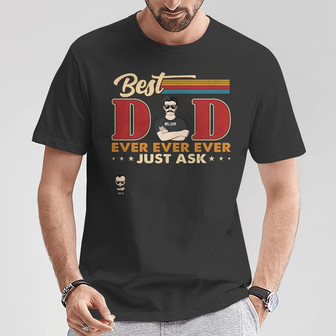 Best Dad Ever Ever Ever Just Ask Custom T-Shirt - Thegiftio UK