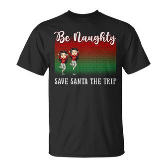 Best Friends Be Naughty Save Santa The Trip Custom T-Shirt - Thegiftio UK