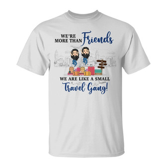 Best Friends We Are Like A Small Travel Gang Custom T-Shirt - Thegiftio UK