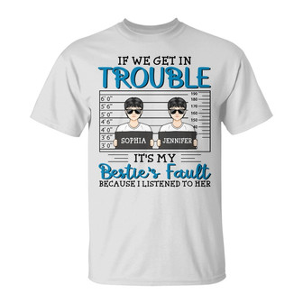 Besties If We Get In Trouble Custom T-Shirt - Thegiftio UK