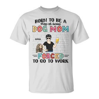 Born To Be A Stay At Home Dog Mom Custom T-Shirt - Thegiftio UK
