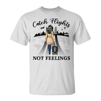 Catch Flights Not Feelings Personalized T-Shirt - Thegiftio UK