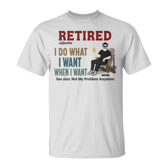 Dad Retired I Do What I Want Custom T-Shirt - Gift for Dad - Thegiftio UK