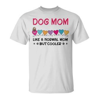 Dog Mom A Normal Mom But Cooler Custom T-Shirt - Gift - Thegiftio UK