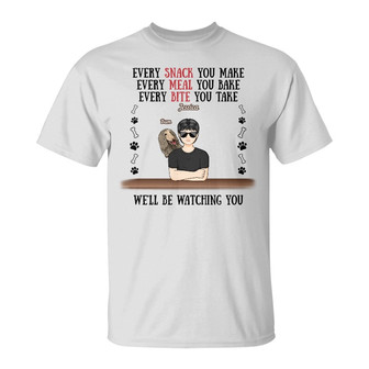 Every Snack You Make Custom T-Shirt - Gift for Dog Moms - Thegiftio UK