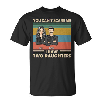 Father You Can't Scare Me I Have Daughters Custom T-Shirt - Thegiftio UK