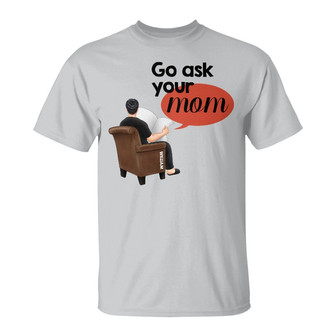 Go Ask Your Mom Personalized T-Shirt - Gift for Dad - Thegiftio UK