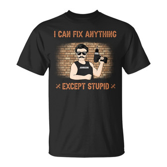 I Can Fix Anything Except Stupid Custom T-Shirt - For Dad - Thegiftio UK