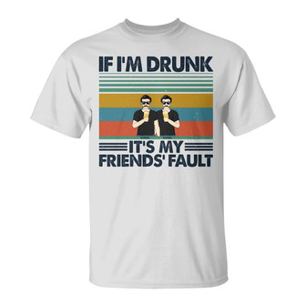 If I'm Drunk It's My Friends' Fault Custom T-Shirt - Gift - Thegiftio UK