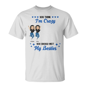 I'm Crazy You Should Meet My Besties Custom T-Shirt - Gift - Thegiftio UK