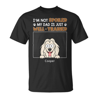 I'm Not Spoiled My Dad Is Just Well Trained Custom T-Shirt - Thegiftio UK