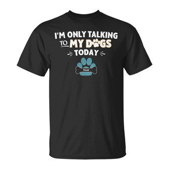 I'm Only Talking To My Dogs Today Custom T-Shirt - Thegiftio UK