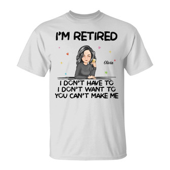 I'm Retired You Can't Make Me Custom T-Shirt - Gift for Mom - Thegiftio UK